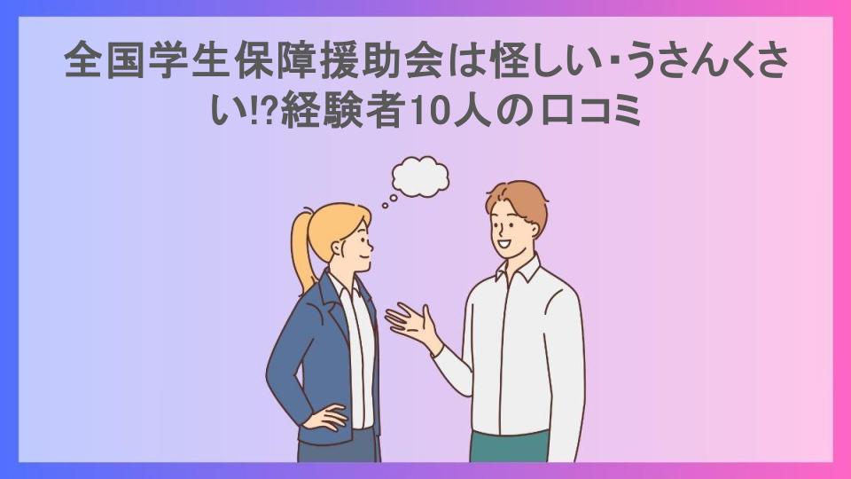 全国学生保障援助会は怪しい・うさんくさい!?経験者10人の口コミ